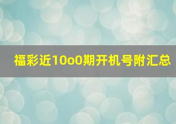 福彩近10o0期开机号附汇总