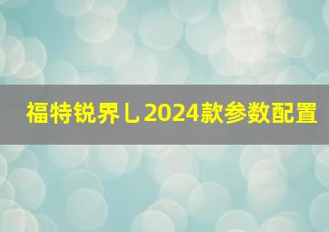 福特锐界乚2024款参数配置