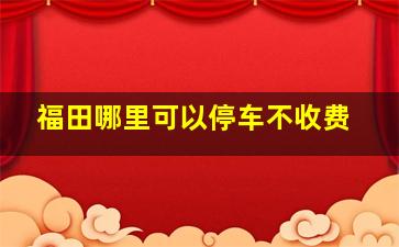 福田哪里可以停车不收费