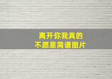 离开你我真的不愿意简谱图片