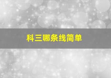 科三哪条线简单