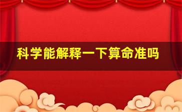 科学能解释一下算命准吗