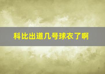 科比出道几号球衣了啊