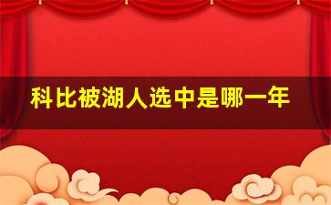 科比被湖人选中是哪一年