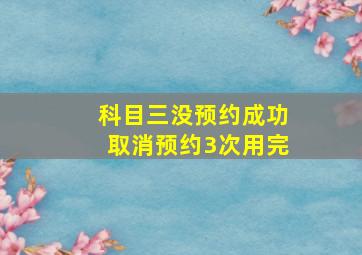 科目三没预约成功取消预约3次用完