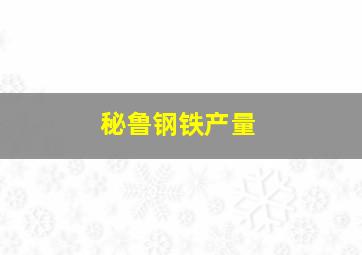 秘鲁钢铁产量