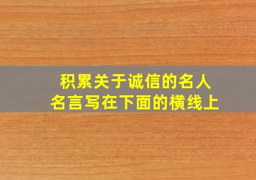 积累关于诚信的名人名言写在下面的横线上