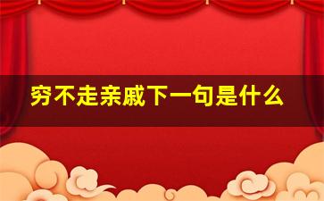 穷不走亲戚下一句是什么