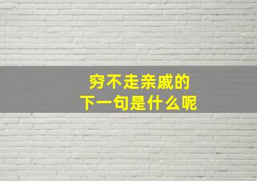 穷不走亲戚的下一句是什么呢