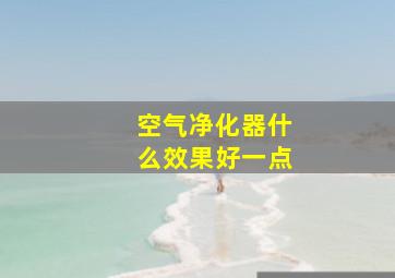 空气净化器什么效果好一点