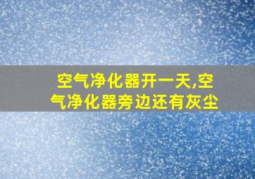 空气净化器开一天,空气净化器旁边还有灰尘