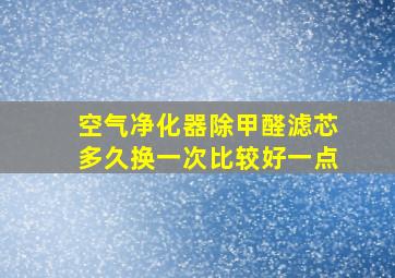 空气净化器除甲醛滤芯多久换一次比较好一点