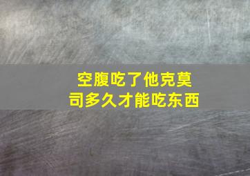 空腹吃了他克莫司多久才能吃东西