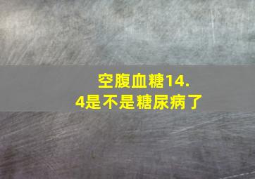 空腹血糖14.4是不是糖尿病了