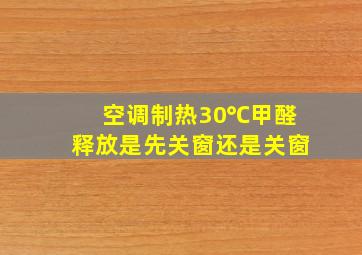 空调制热30℃甲醛释放是先关窗还是关窗