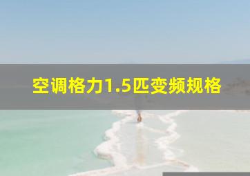 空调格力1.5匹变频规格