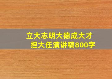 立大志明大德成大才担大任演讲稿800字