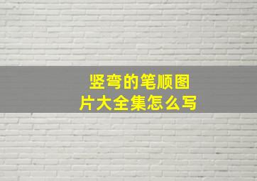 竖弯的笔顺图片大全集怎么写