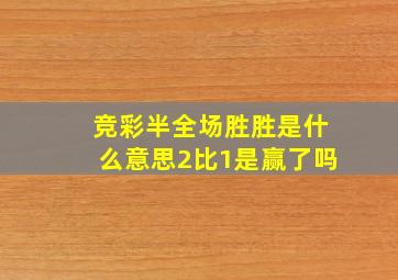 竞彩半全场胜胜是什么意思2比1是赢了吗