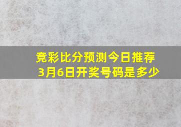 竞彩比分预测今日推荐3月6日开奖号码是多少