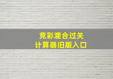 竞彩混合过关计算器旧版入口