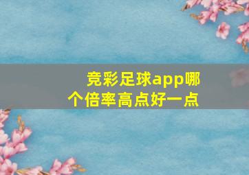 竞彩足球app哪个倍率高点好一点