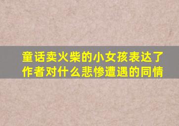 童话卖火柴的小女孩表达了作者对什么悲惨遭遇的同情