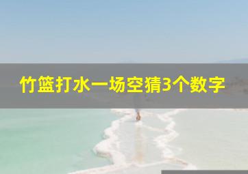 竹篮打水一场空猜3个数字