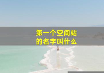 第一个空间站的名字叫什么