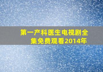 第一产科医生电视剧全集免费观看2014年