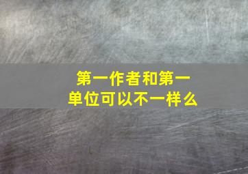 第一作者和第一单位可以不一样么