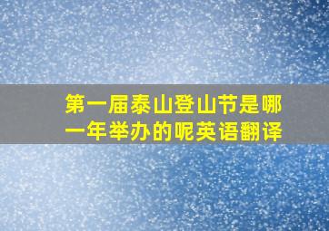 第一届泰山登山节是哪一年举办的呢英语翻译