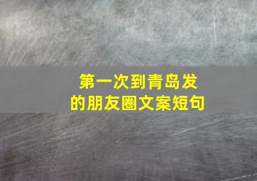 第一次到青岛发的朋友圈文案短句