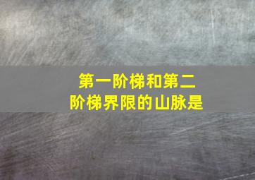 第一阶梯和第二阶梯界限的山脉是