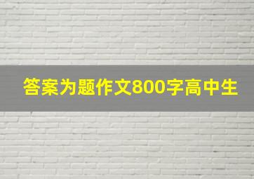 答案为题作文800字高中生