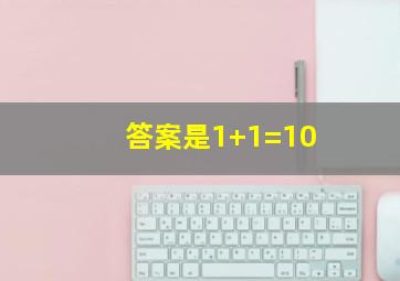 答案是1+1=10