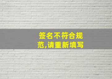 签名不符合规范,请重新填写