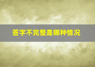 签字不完整是哪种情况