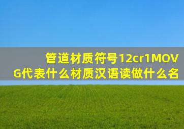 管道材质符号12cr1MOVG代表什么材质汉语读做什么名