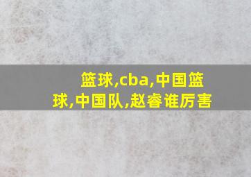 篮球,cba,中国篮球,中国队,赵睿谁厉害