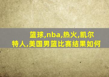 篮球,nba,热火,凯尔特人,美国男篮比赛结果如何