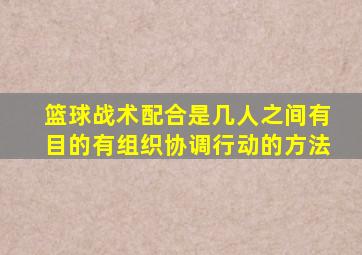 篮球战术配合是几人之间有目的有组织协调行动的方法