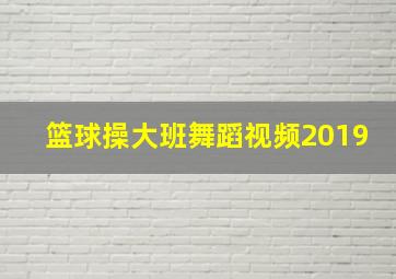 篮球操大班舞蹈视频2019