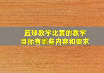 篮球教学比赛的教学目标有哪些内容和要求