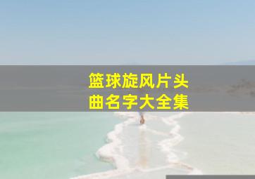 篮球旋风片头曲名字大全集