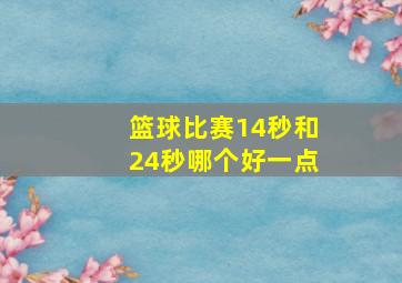 篮球比赛14秒和24秒哪个好一点