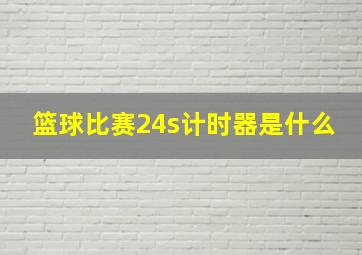 篮球比赛24s计时器是什么