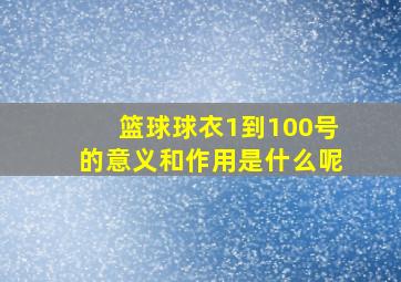 篮球球衣1到100号的意义和作用是什么呢