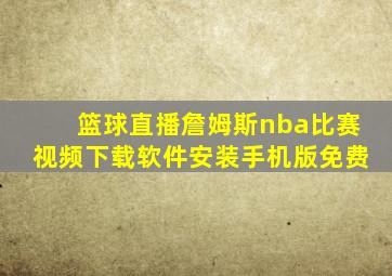 篮球直播詹姆斯nba比赛视频下载软件安装手机版免费