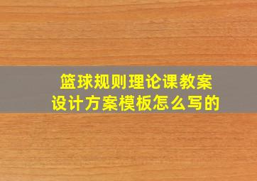 篮球规则理论课教案设计方案模板怎么写的